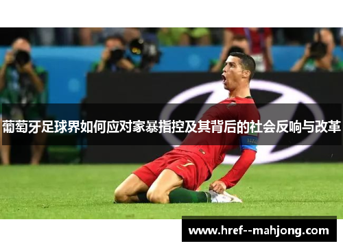 葡萄牙足球界如何应对家暴指控及其背后的社会反响与改革