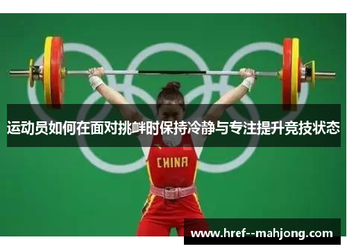 运动员如何在面对挑衅时保持冷静与专注提升竞技状态 运动员如何在面对挑衅时保持冷静与专注提升竞技状态