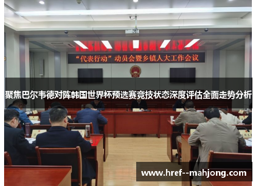 聚焦巴尔韦德对阵韩国世界杯预选赛竞技状态深度评估全面走势分析