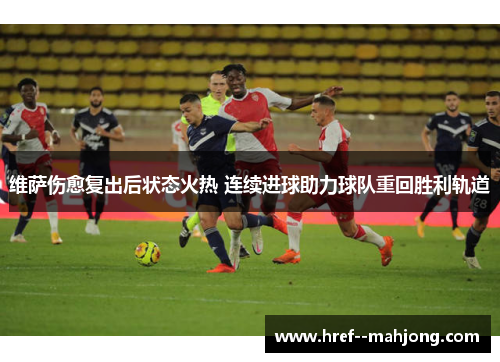 维萨伤愈复出后状态火热 连续进球助力球队重回胜利轨道